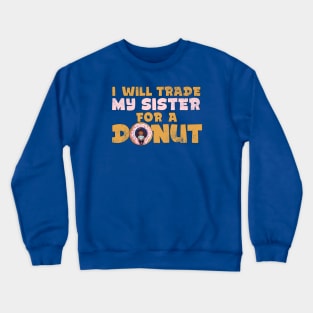 I will trade my sister for a donut Crewneck Sweatshirt